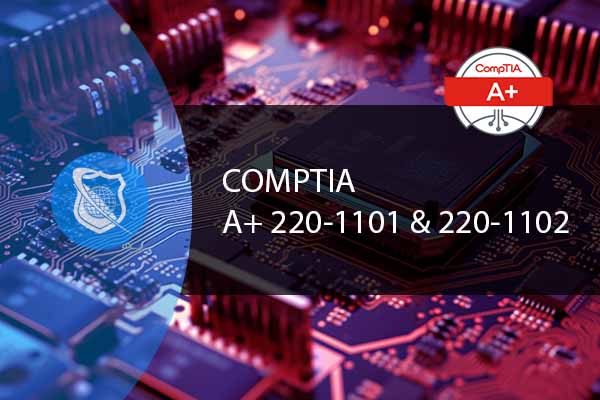 CompTIA A+ Course (220-1101 and 220-1102) : Master IT Skills